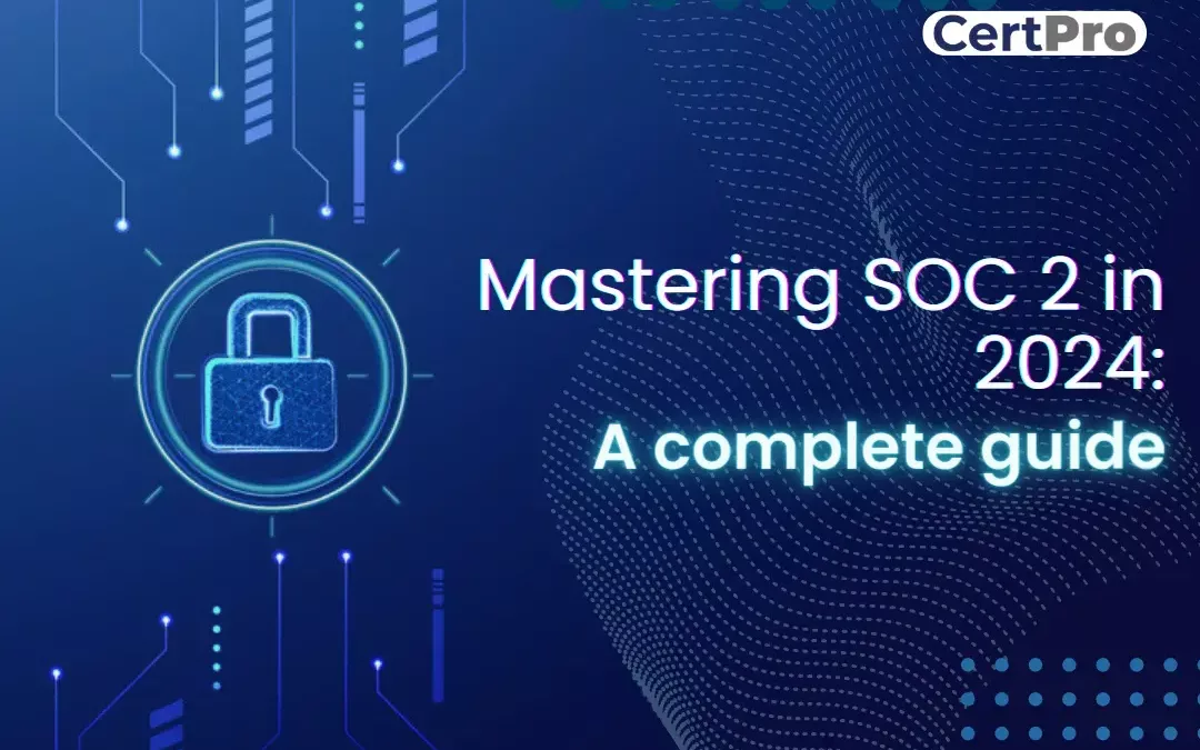 MASTERING SOC 2 IN 2024: A COMPLETE GUIDE TO SOC 2