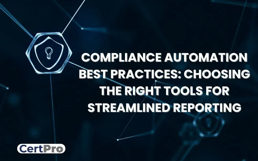 COMPLIANCE AUTOMATION BEST PRACTICES: CHOOSING THE RIGHT TOOLS FOR STREAMLINED REPORTING