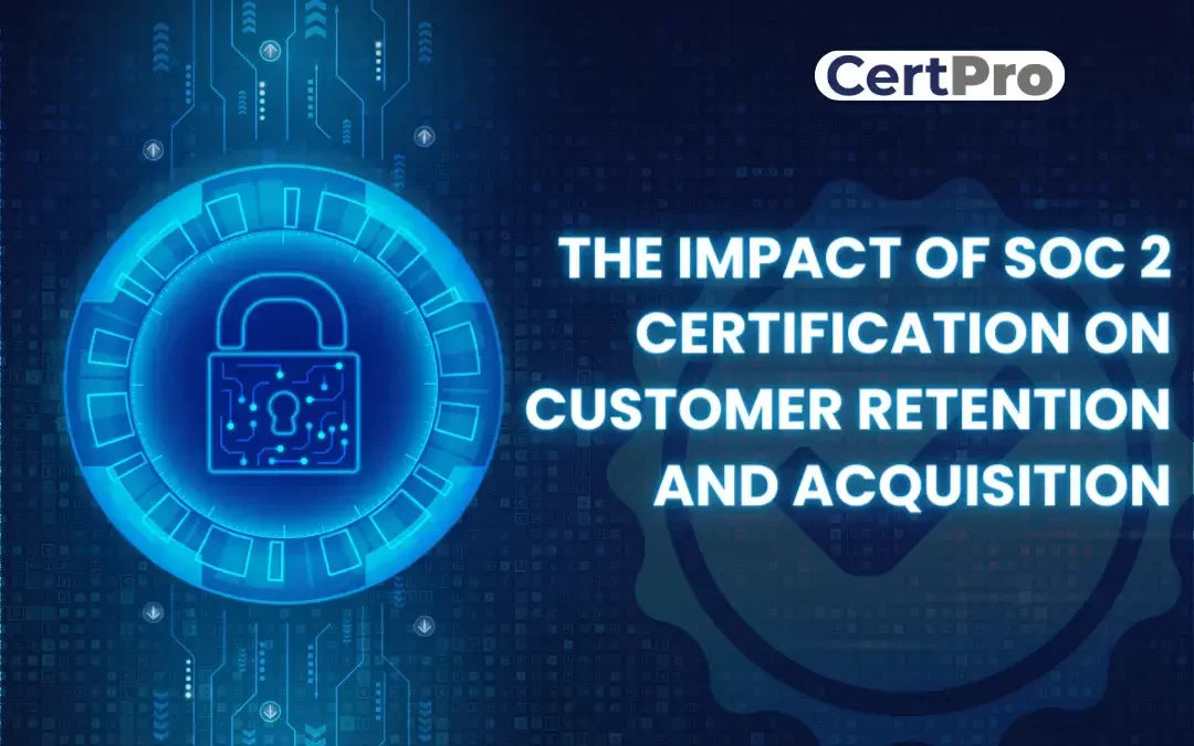 THE IMPACT OF SOC 2 CERTIFICATION ON CUSTOMER RETENTION AND ACQUISITION