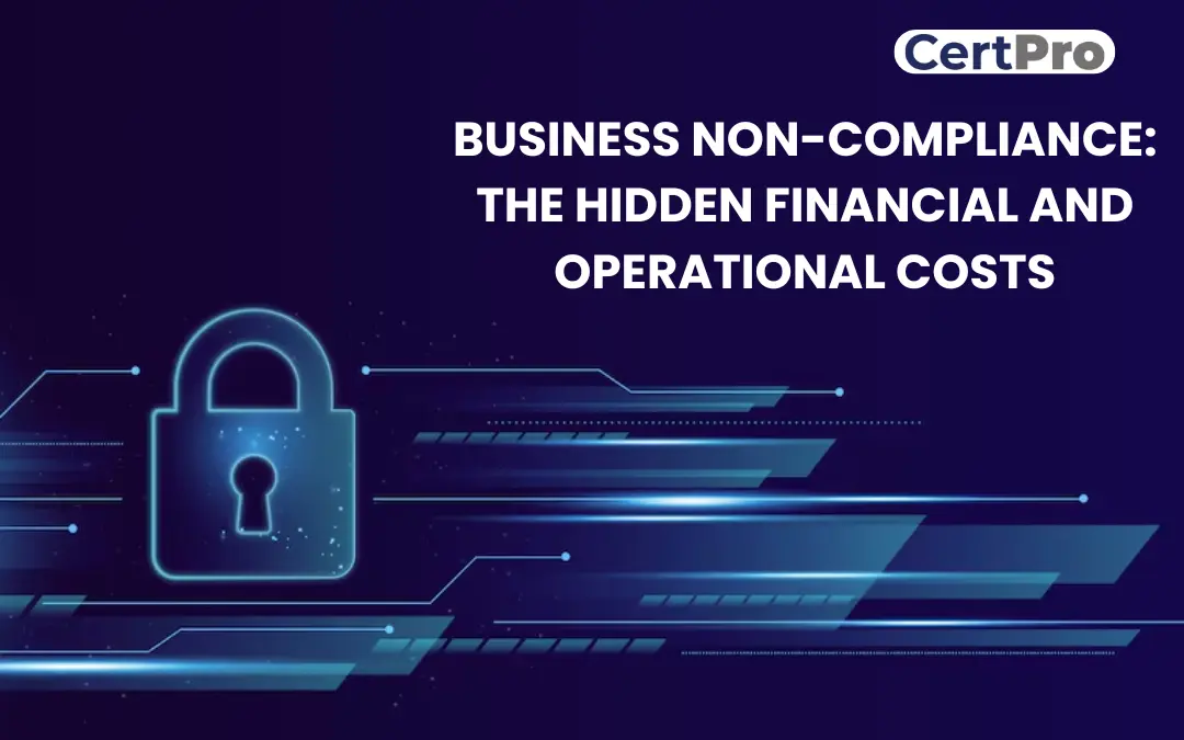 BUSINESS NON-COMPLIANCE: THE HIDDEN FINANCIAL AND OPERATIONAL COSTS