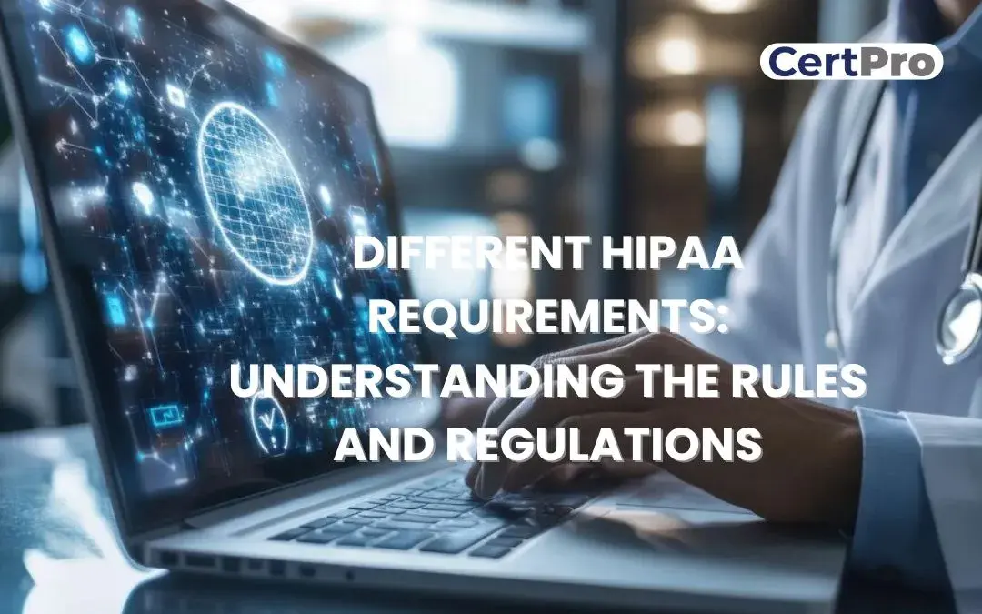 DIFFERENT HIPAA REQUIREMENTS: UNDERSTANDING THE RULES AND REGULATIONS