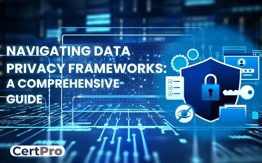 NAVIGATING DATA PRIVACY FRAMEWORKS A COMPREHENSIVE GUIDE