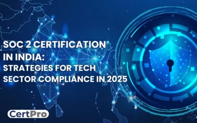 SOC 2 CERTIFICATION IN INDIA: STRATEGIES FOR TECH SECTOR COMPLIANCE IN 2025