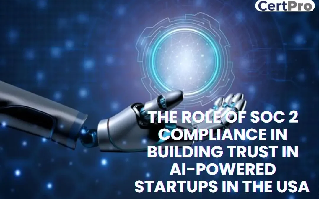 THE ROLE OF SOC 2 COMPLIANCE IN BUILDING TRUST IN AI-POWERED STARTUPS IN THE USA