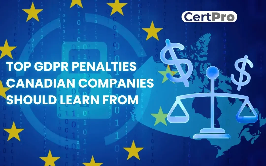 TOP GDPR PENALTIES CANADIAN COMPANIES SHOULD LEARN FROM