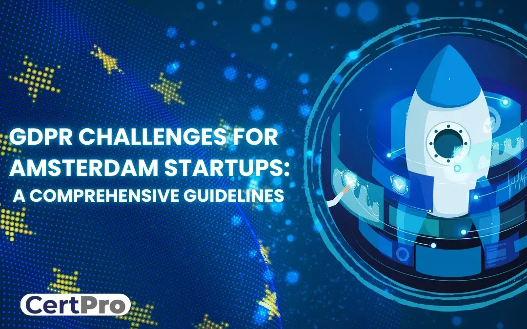 HOW TO NAVIGATE GDPR CHALLENGES FOR AMSTERDAM STARTUPS: A GUIDELINE