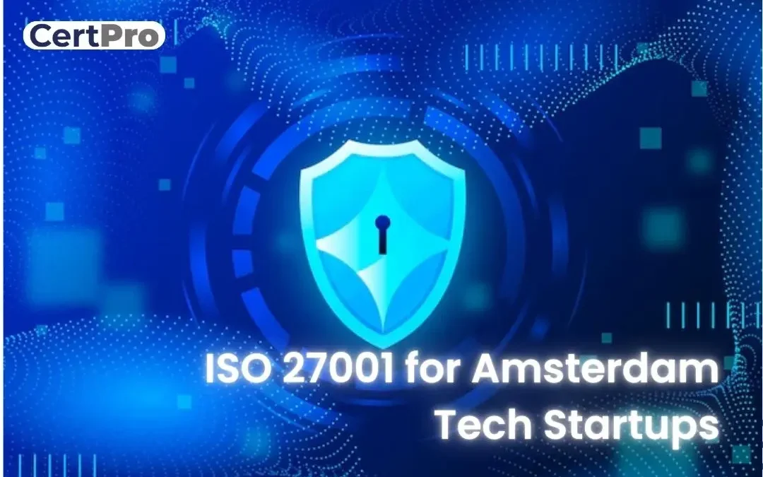 ISO 27001 CERTIFICATION FOR AMSTERDAM TECH STARTUPS: HOW IT BENEFITS SMES