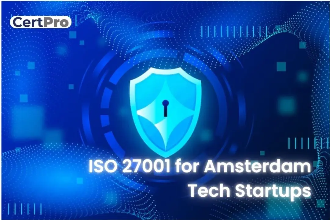 ISO 27001 CERTIFICATION FOR AMSTERDAM TECH STARTUPS: HOW IT BENEFITS SMES