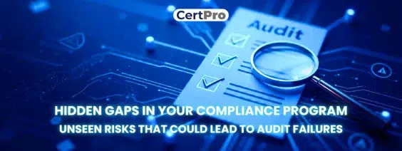 The Hidden Gaps in Your Compliance Program That Could Lead to Audit Failures
