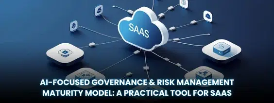 AI-Focused Governance & Risk Management Maturity Model A Practical Tool for SaaS