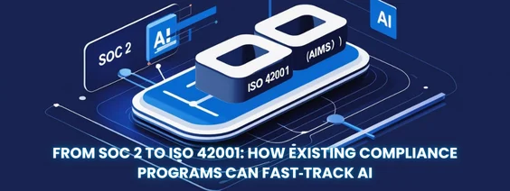 From SOC 2 to ISO 42001 How Existing Compliance Programs Can Fast‑Track AI