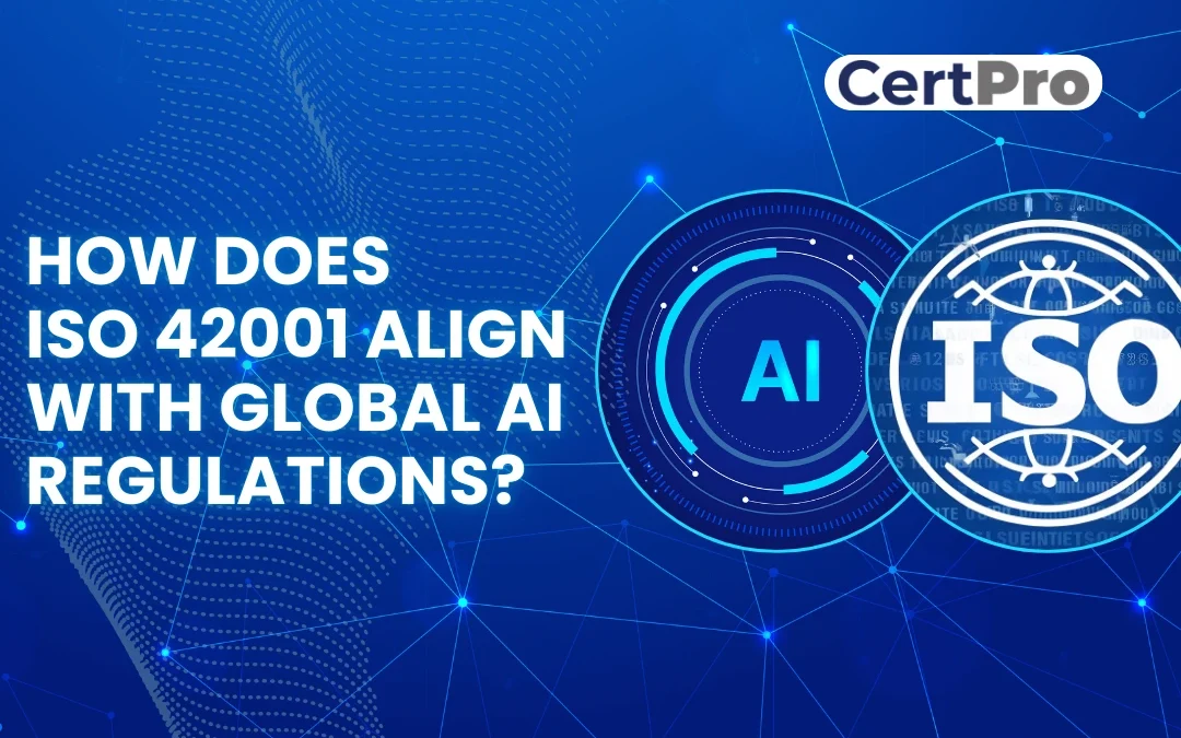 HOW DOES ISO 42001 ALIGN WITH GLOBAL AI REGULATIONS?