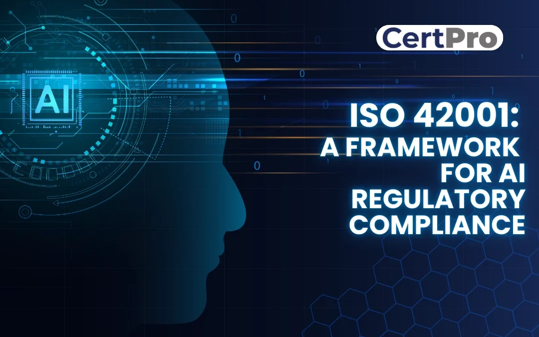 ISO 42001: A FRAMEWORK FOR AI REGULATORY COMPLIANCE