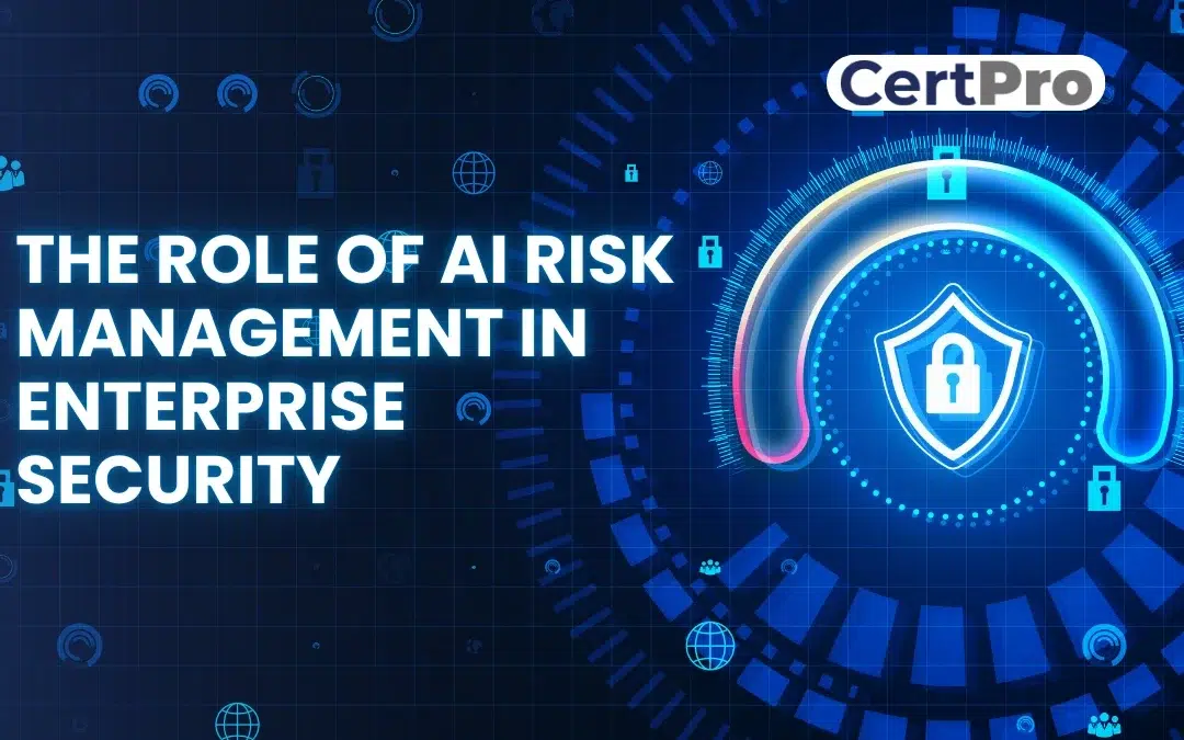 THE ROLE OF AI RISK MANAGEMENT IN ENTERPRISE SECURITY