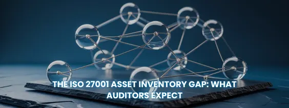 The ISO 27001 Asset Inventory Gap What Auditors Expect