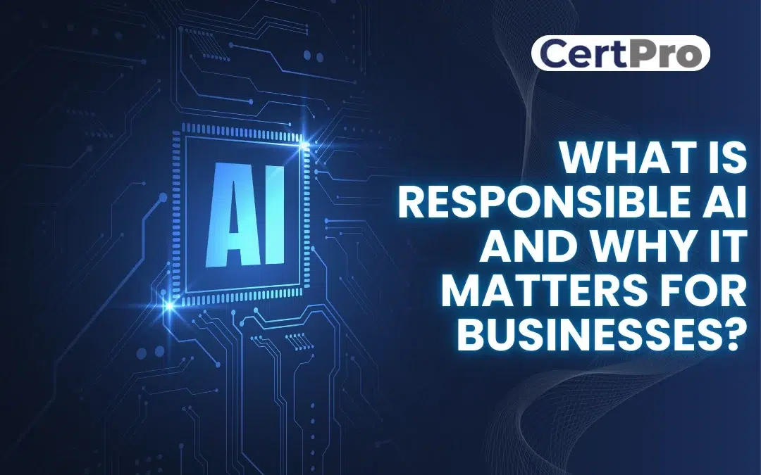 WHAT IS RESPONSIBLE AI AND WHY IT MATTERS FOR BUSINESSES