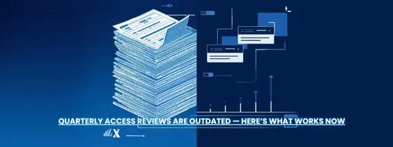 Quarterly Access Reviews are Outdated Here’s What Works Now