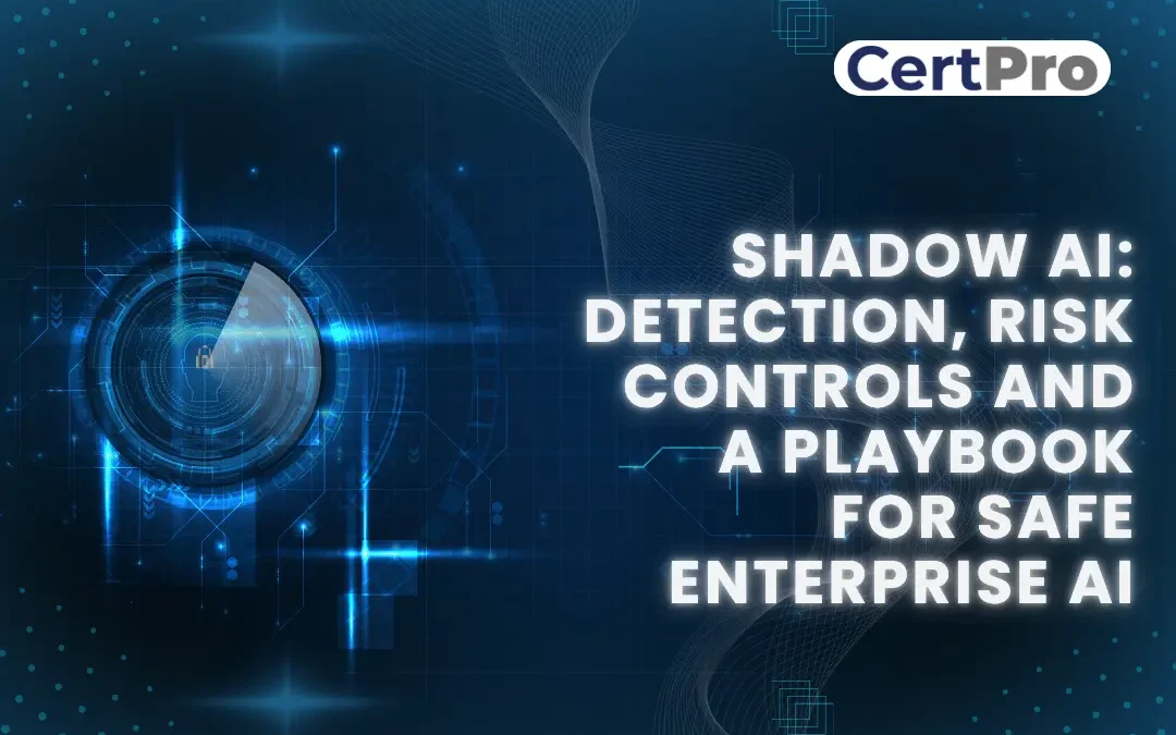 SHADOW AI: DETECTION, RISK CONTROLS AND A PLAYBOOK FOR SAFE ENTERPRISE AI