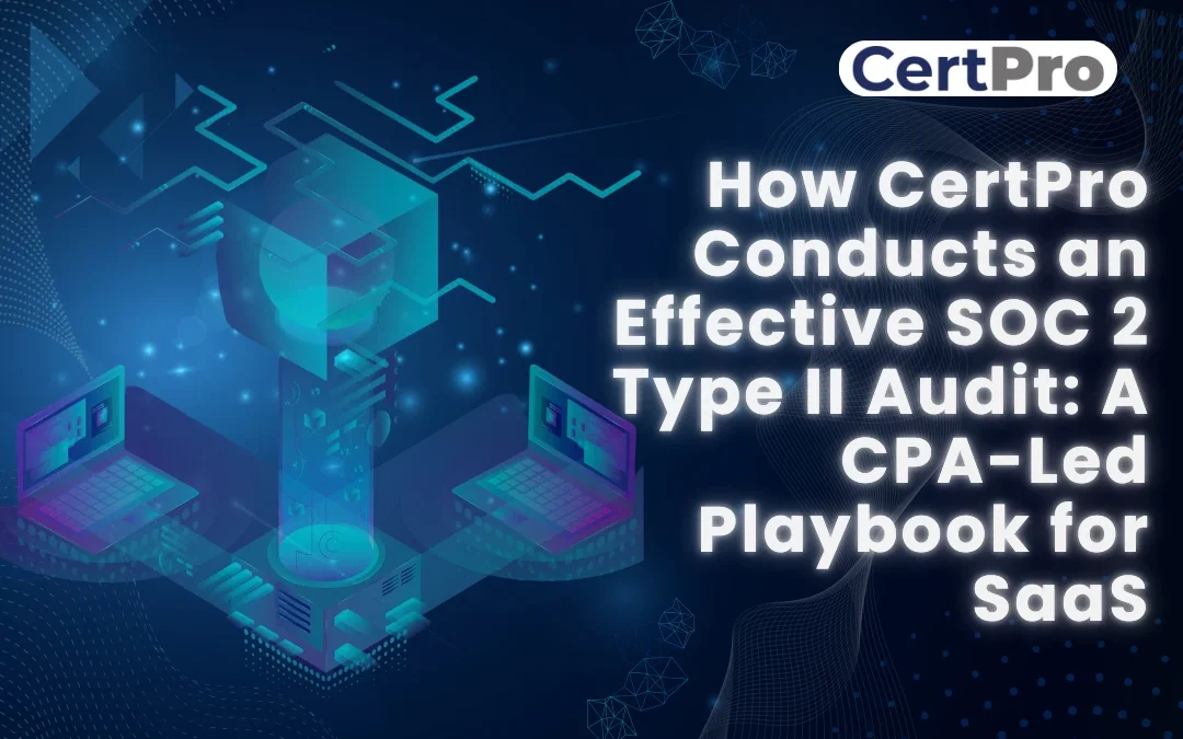How CertPro Conducts an Effective SOC 2 Type II Audit A CPA-Led Playbook for SaaS