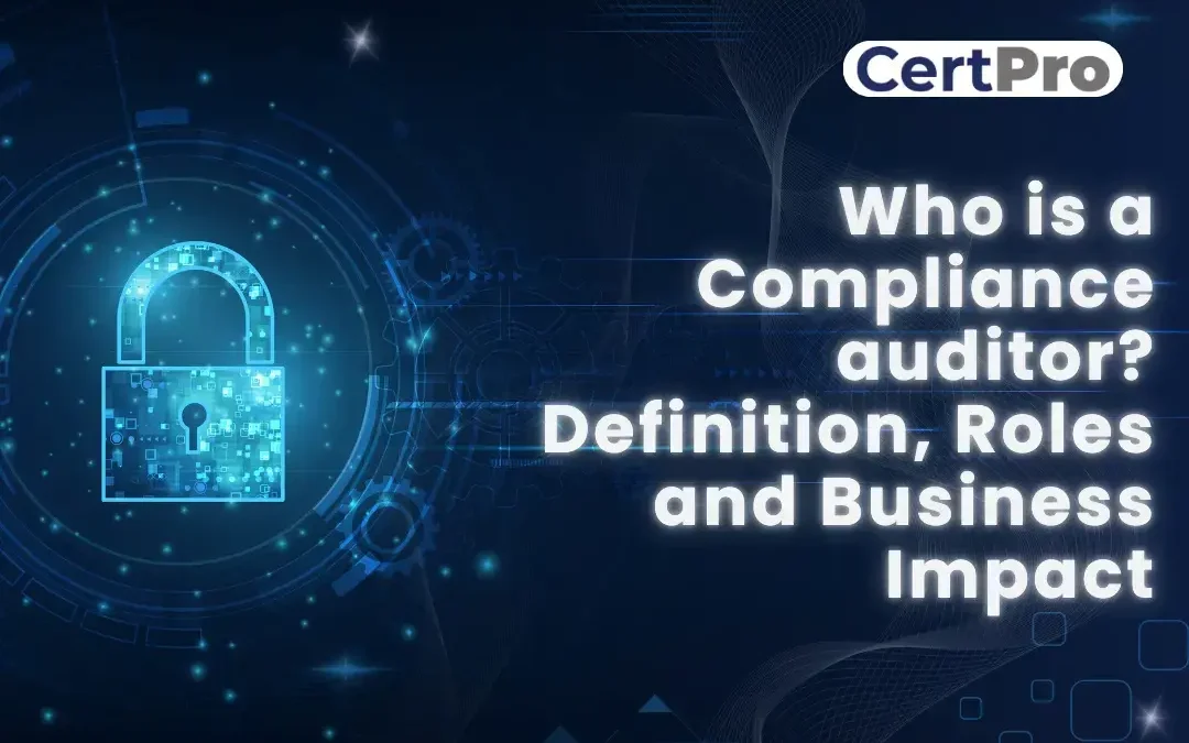 Who is a Compliance auditor? Definition, Roles and Business Impact