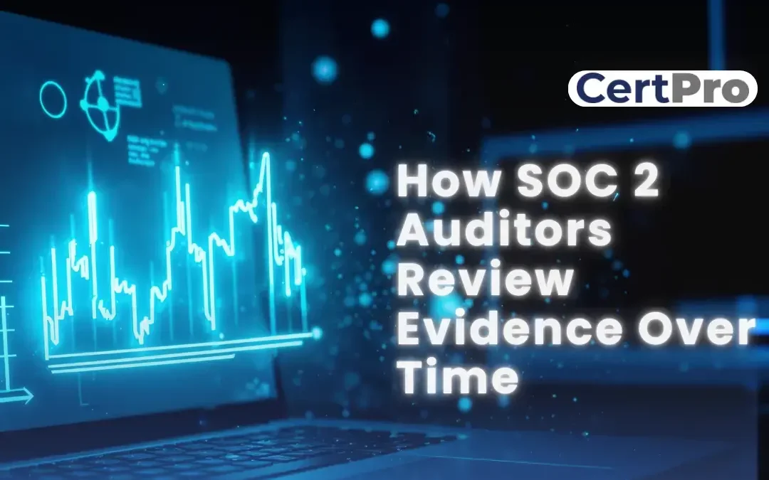 HOW SOC 2 AUDITORS REVIEW EVIDENCE OVER TIME