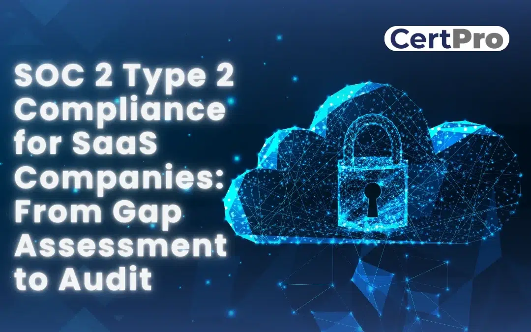 SOC 2 Type 2 Compliance for SaaS Companies From Gap Assessment to Audit