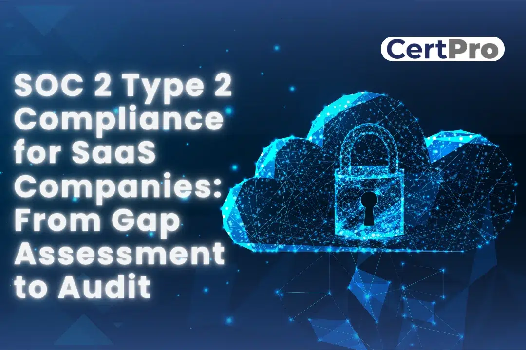 SOC 2 Type 2 Compliance for SaaS Companies From Gap Assessment to Audit