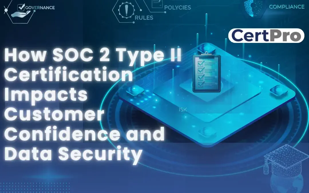 HOW SOC 2 TYPE II CERTIFICATION IMPACTS CUSTOMER CONFIDENCE AND DATA SECURITY