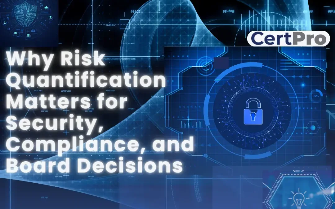 WHY RISK QUANTIFICATION MATTERS FOR SECURITY, COMPLIANCE, AND BOARD DECISIONS