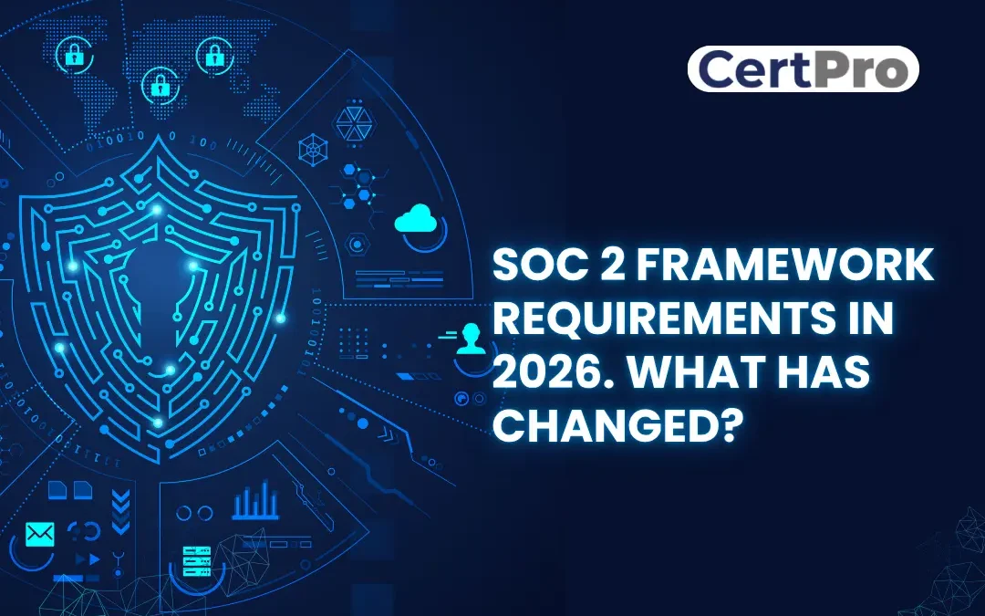 SOC 2 FRAMEWORK REQUIREMENTS IN 2026. WHAT HAS CHANGED?