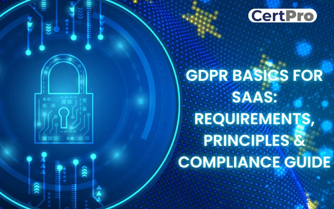 GDPR BASICS FOR SAAS REQUIREMENTS, PRINCIPLES & COMPLIANCE GUIDE
