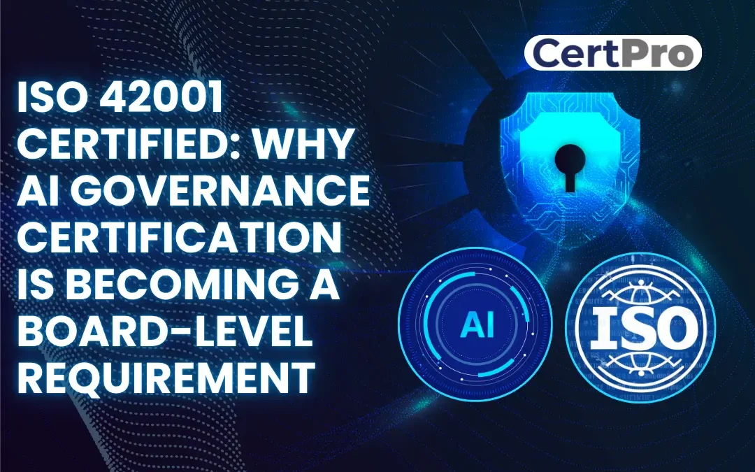 ISO 42001 CERTIFIED WHY AI GOVERNANCE CERTIFICATION IS BECOMING A BOARD-LEVEL REQUIREMENT