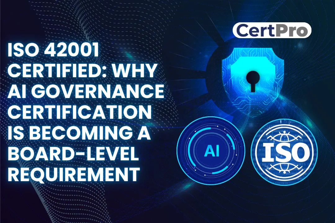 ISO 42001 CERTIFIED WHY AI GOVERNANCE CERTIFICATION IS BECOMING A BOARD-LEVEL REQUIREMENT