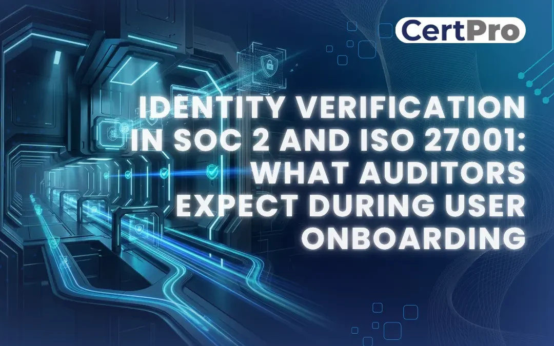 IDENTITY VERIFICATION IN SOC 2 AND ISO 27001 WHAT AUDITORS EXPECT DURING USER ONBOARDING
