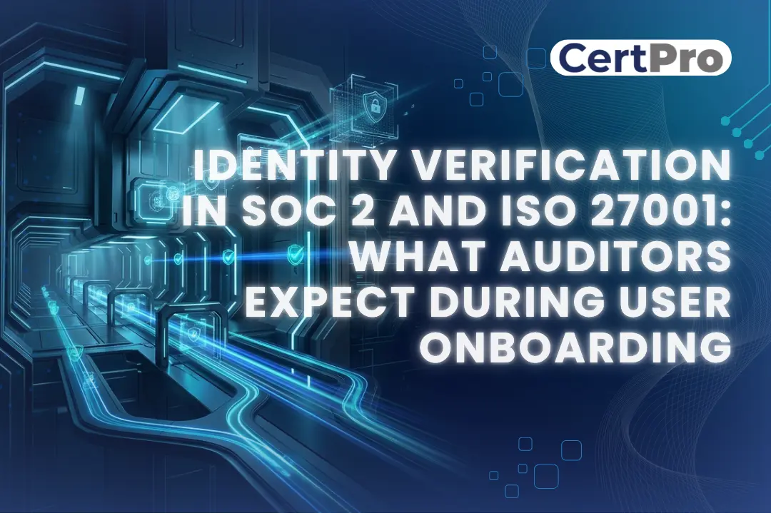 Identity Verification in SOC 2 and ISO 27001: What Auditors Expect During User Onboarding